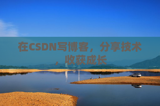 在CSDN写博客，分享技术，收获成长